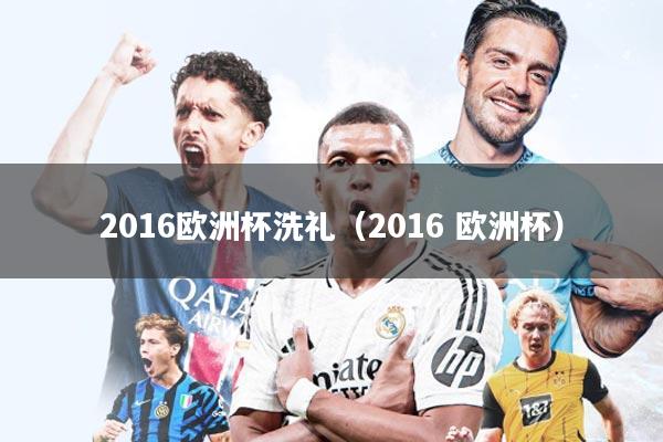 2016欧洲杯洗礼(2016 欧洲杯)